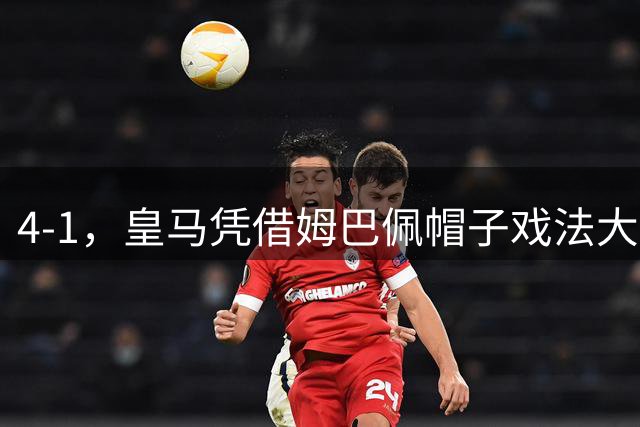 4-1，皇马凭借姆巴佩帽子戏法大胜皇家社会，穆里尼奥荣耀重返马德里